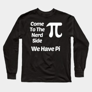 Come To The Nerd Side We Have Pi (3.14) Funny Long Sleeve T-Shirt